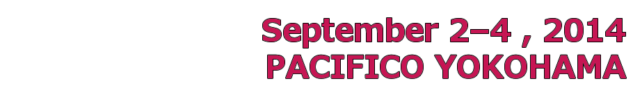 Call for speakers Application period : Feburary 1 to March 31  Period：September 2 (Tue) – September 4 (Thu), 2014 Venue:PACIFICO YOKOHAMA Conference center